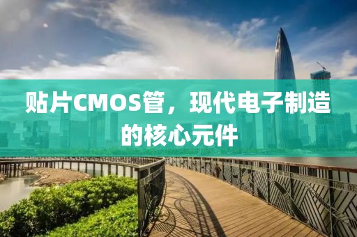 贴片CMOS管，现代电子制造的核心元件