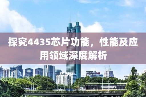 探究4435芯片功能，性能及应用领域深度解析