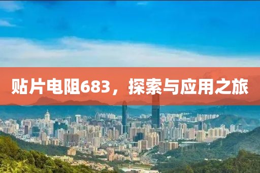 贴片电阻683，探索与应用之旅