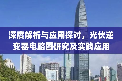 深度解析与应用探讨，光伏逆变器电路图研究及实践应用