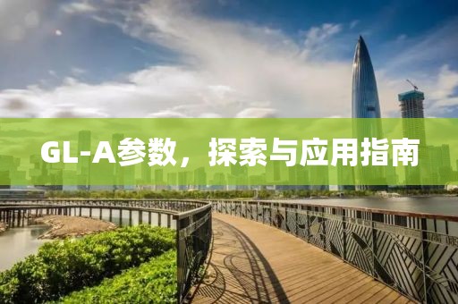 GL-A参数，探索与应用指南