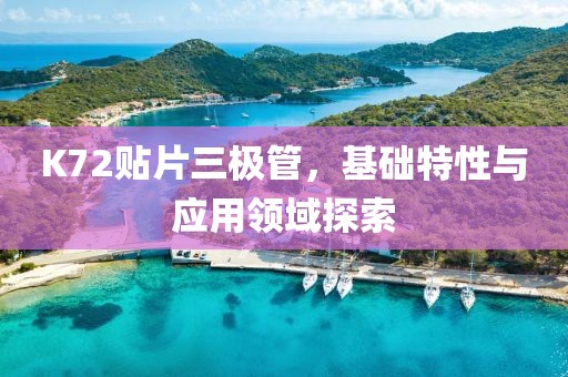 K72贴片三极管，基础特性与应用领域探索