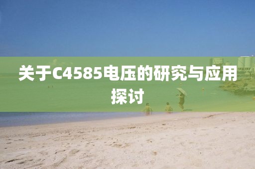 关于C4585电压的研究与应用探讨