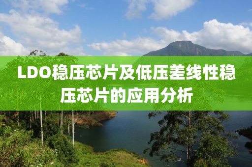 LDO稳压芯片及低压差线性稳压芯片的应用分析