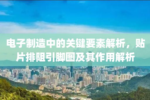 电子制造中的关键要素解析，贴片排阻引脚图及其作用解析