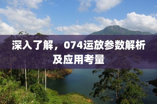 深入了解，074运放参数解析及应用考量