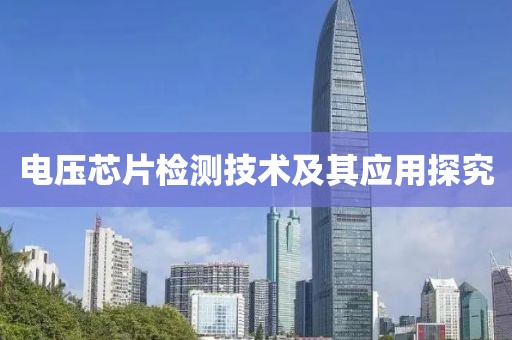 电压芯片检测技术及其应用探究