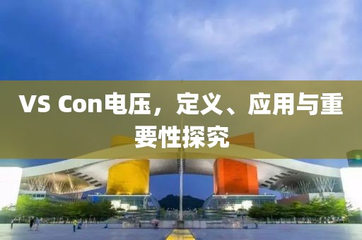 VS Con电压，定义、应用与重要性探究
