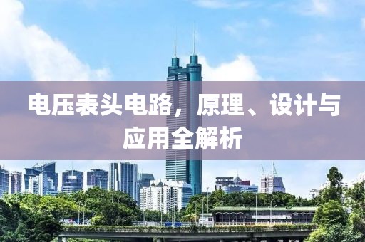 电压表头电路，原理、设计与应用全解析