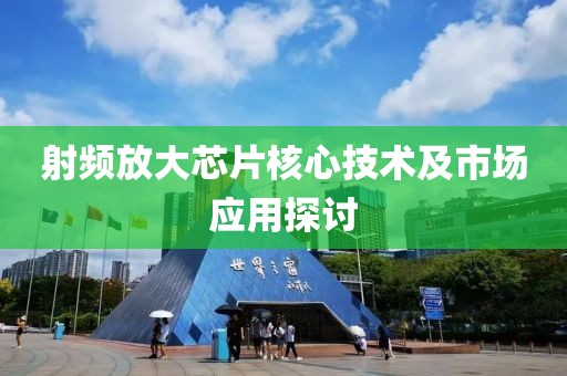 射频放大芯片核心技术及市场应用探讨