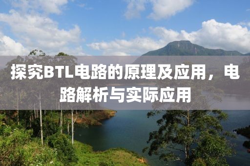 探究BTL电路的原理及应用，电路解析与实际应用