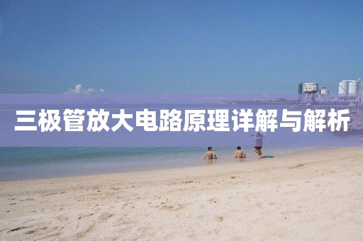 三极管放大电路原理详解与解析