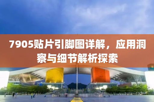 7905贴片引脚图详解，应用洞察与细节解析探索