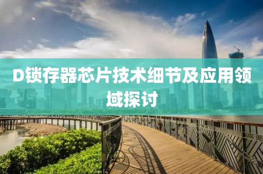 D锁存器芯片技术细节及应用领域探讨
