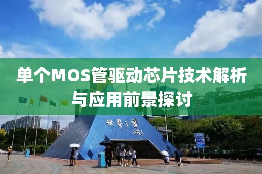 单个MOS管驱动芯片技术解析与应用前景探讨