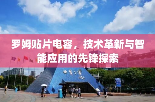 罗姆贴片电容，技术革新与智能应用的先锋探索