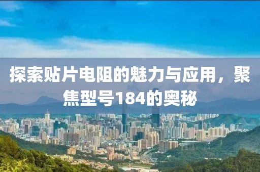 探索贴片电阻的魅力与应用，聚焦型号184的奥秘