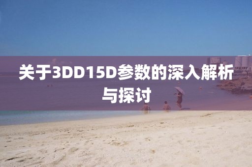 关于3DD15D参数的深入解析与探讨
