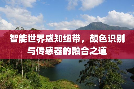 智能世界感知纽带，颜色识别与传感器的融合之道