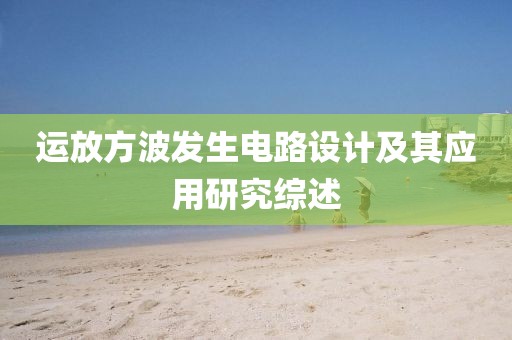 运放方波发生电路设计及其应用研究综述