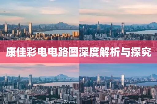 康佳彩电电路图深度解析与探究