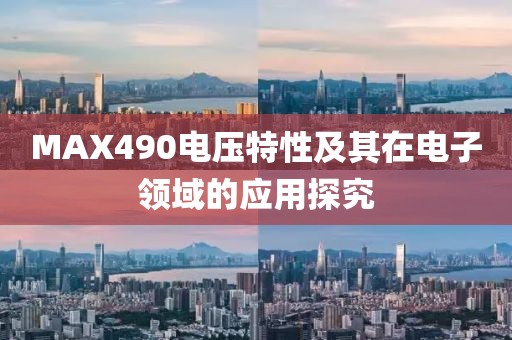MAX490电压特性及其在电子领域的应用探究