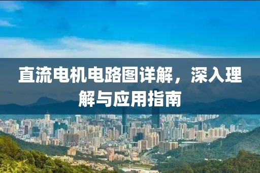 直流电机电路图详解，深入理解与应用指南