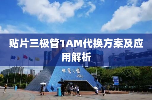 贴片三极管1AM代换方案及应用解析