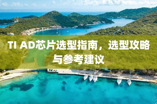 TI AD芯片选型指南，选型攻略与参考建议