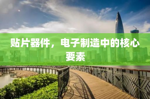 贴片器件，电子制造中的核心要素