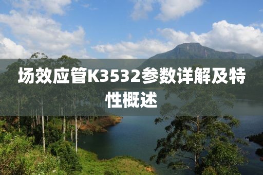 场效应管K3532参数详解及特性概述