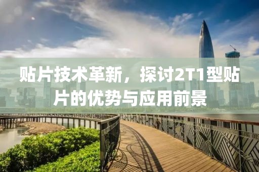 贴片技术革新，探讨2T1型贴片的优势与应用前景