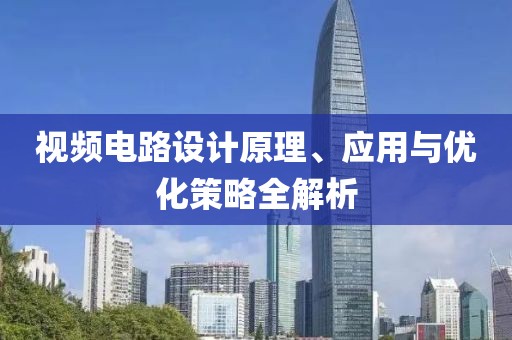 视频电路设计原理、应用与优化策略全解析