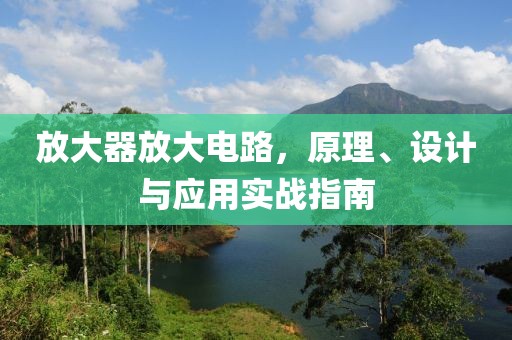 放大器放大电路，原理、设计与应用实战指南