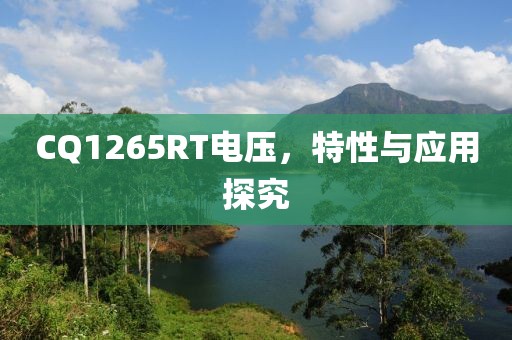 CQ1265RT电压，特性与应用探究