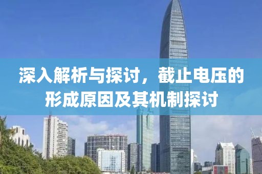 深入解析与探讨，截止电压的形成原因及其机制探讨