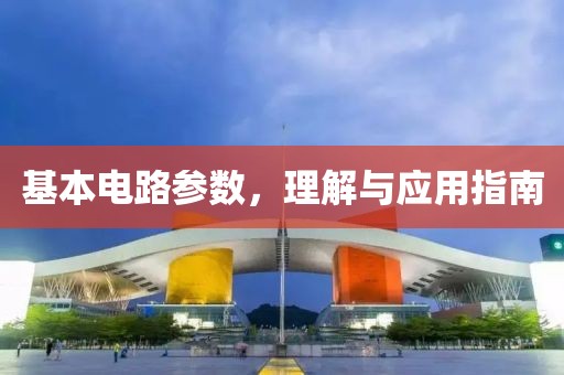 基本电路参数，理解与应用指南