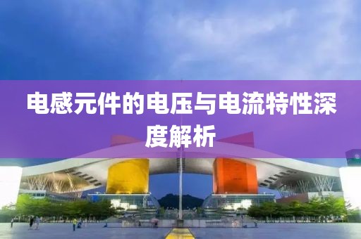 电感元件的电压与电流特性深度解析