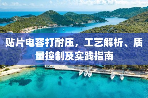 贴片电容打耐压，工艺解析、质量控制及实践指南