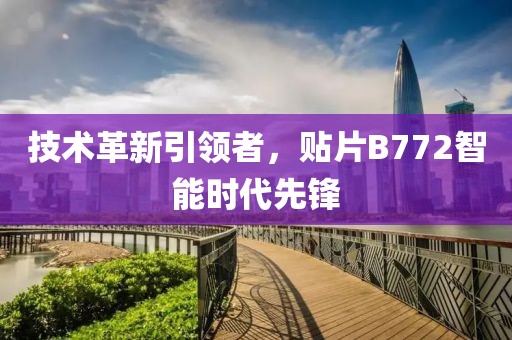技术革新引领者，贴片B772智能时代先锋