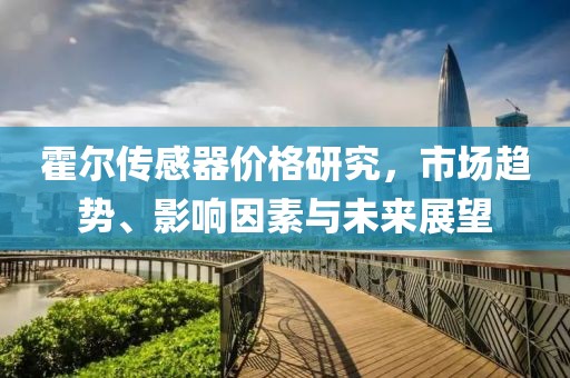 霍尔传感器价格研究，市场趋势、影响因素与未来展望