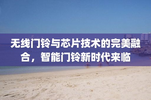 无线门铃与芯片技术的完美融合，智能门铃新时代来临