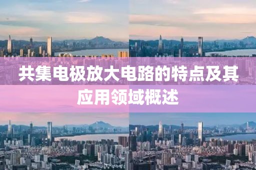 共集电极放大电路的特点及其应用领域概述