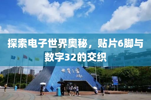 探索电子世界奥秘，贴片6脚与数字32的交织
