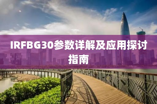 IRFBG30参数详解及应用探讨指南