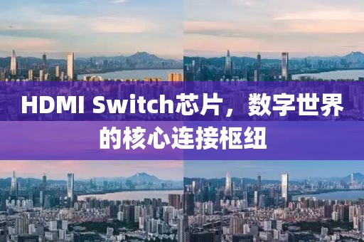 HDMI Switch芯片，数字世界的核心连接枢纽