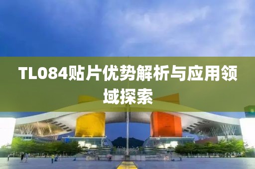TL084贴片优势解析与应用领域探索