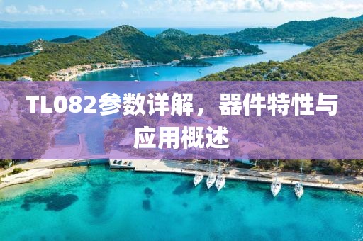 TL082参数详解，器件特性与应用概述