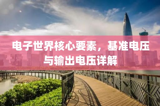 电子世界核心要素，基准电压与输出电压详解