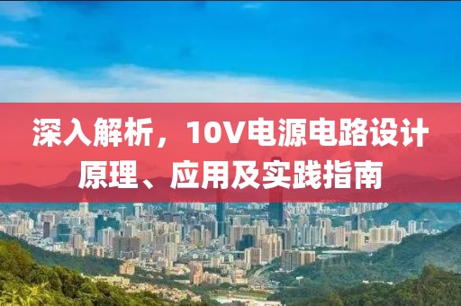 深入解析，10V电源电路设计原理、应用及实践指南